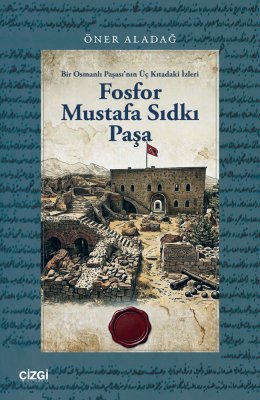 Fosfor Mustafa Sıdkı Paşa | Bir Osmanlı Paşası'nın Üç Kıtadaki İzleri