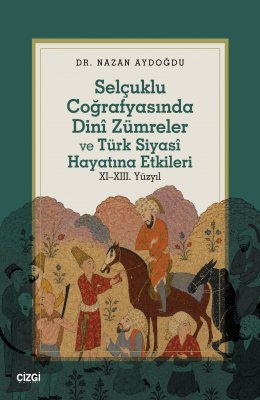 Selçuklu Coğrafyasında Dinî Zümreler ve Türk Siyasî Hayatına Etkileri XI-XIII. Yüzyıl