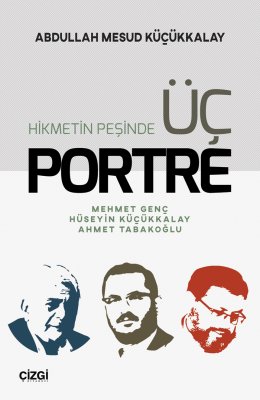 Hikmetin Peşinde Üç Portre (Mehmet Genç - Hüseyin Küçükkalay- Ahmet Tabakoğlu)