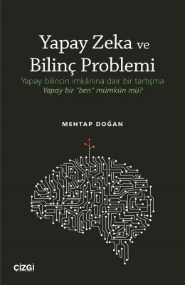 Yapay Zeka ve Bilinç Problemi (Yapay bilincin imkânına dair bir tartışma: Yapay bir 