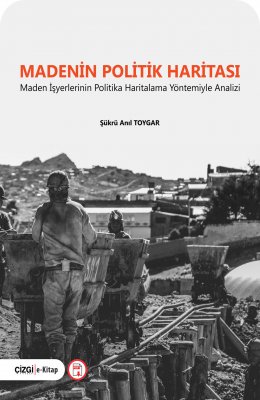 Madenin Politik Haritası - Maden İşyerlerinin Politika Haritalama Yöntemiyle Analizi
