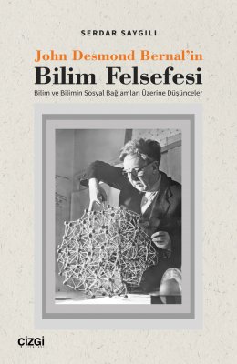 John Desmond Bernal'in Bilim Felsefesi (Bilim ve Bilimin Sosyal Bağlamları Üzerine Düşünceler)