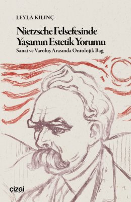 Nietzsche Felsefesinde Yaşamın Estetik Yorumu | Sanat ve Varoluş Arasında Ontolojik Bağ