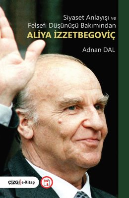 Siyaset Anlayışı ve Felsefi Düşünüşü Bakımından Aliya İzzetbegoviç