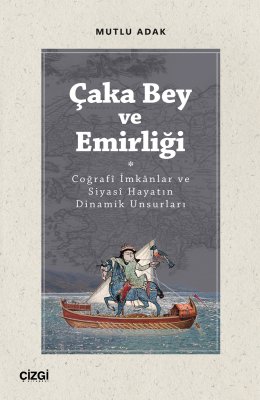 Çaka Bey ve Emirliği (Coğrafî İmkânlar ve Siyasî Hayatın Dinamik Unsurları)