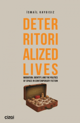 Deterritorialized Lives | Migration, Identity, and the Politics of Space in Contemporary Fiction