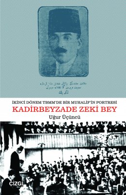 Kadirbeyzade Zeki Bey : İkinci Dönem TBMM'de Bir Muhalifin Portresi