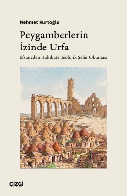 Peygamberlerin İzinde Urfa | Efsaneden Hakikate Teolojik Şehir Okuması