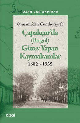 Osmanlıdan Cumhuriyete Çapakçurda (Bingöl) Görev Yapan Kaymakamlar 1882-1935
