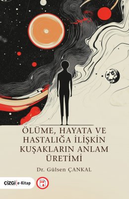 Ölüme Hayata ve Hastalığa İlişkin Kuşakların Anlam Üretimi