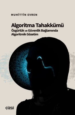 Algoritma Tahakkümü | Özgürlük ve Güvenlik Bağlamında Algoritmik Gözetim