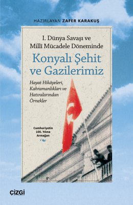 I. Dünya Savaşı ve Millî Mücadele Döneminde Konyalı Şehit ve Gazilerimiz
