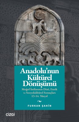 Anadolu'nun Kültürel Dönüşümü | Moğol İstilasının Dinî, Etnik ve Sosyokültürel Sonuçları 13-14. Yüz