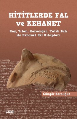 Hititlerde Fal ve Kehanet (Kuş, Yılan, Karaciğer, Talih Falı ile Kehanet Kil Kitapları)