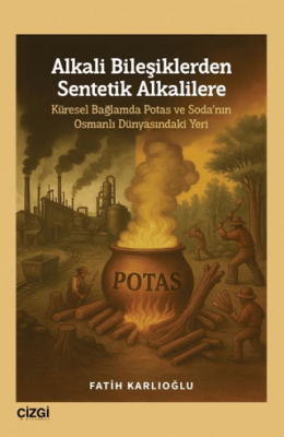 Alkali Bileşiklerden Sentetik Alkalilere | Küresel Bağlamda Potas ve Soda'nın Osmanlı Dünyasındaki 