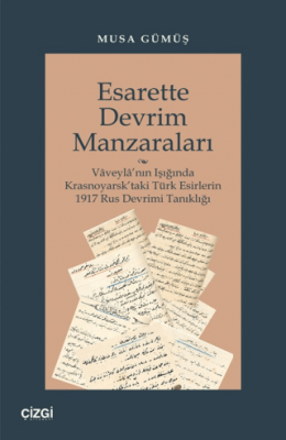 Esarette Devrim Manzaraları (Vâveylâ'nın Işığında Krasnoyarsk'taki Türk Esirlerin 1917 Rus Devrimi T