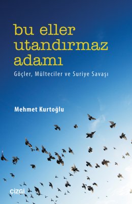 Bu Eller Utandırmaz Adamı | Göçler, Mülteciler ve Suriye Savaşı