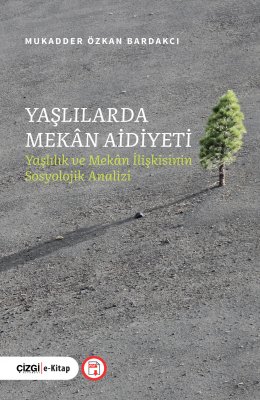 YAŞLILARDA MEKÂN AİDİYETİ Yaşlılık ve Mekân İlişkisinin Sosyolojik Analizi