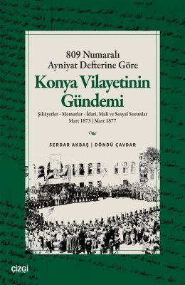 809 Numaralı Ayniyat Defterine Göre Konya Vilayetinin Gündemi Şikâyetler - Memurlar - İdari, Mali ve