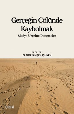 Gerçeğin Çölünde Kaybolmak | Medya Üzerine Denemeler