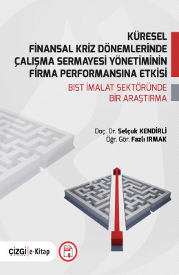 Küresel Finansal Kriz Dönemlerinde Çalışma Sermayesi Yönetiminin Firma Performansına Etkisi 