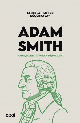 Adam Smith | Hayatı, Eserleri ve İktisadi Düşünceleri