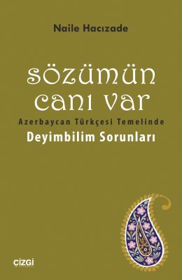 SÖZÜMÜN CANI VAR: Azerbaycan Türkçesi Temelinde Deyimbilim Sorunları