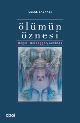 Ölümün Öznesi / Hegel, Heidegger, Levinas
