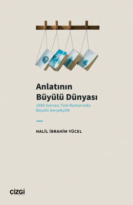 Anlatının Büyülü Dünyası (1980 Sonrası Türk Romanında Büyülü Gerçekçilik)