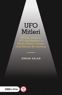 UFO Mitleri UFO'lar, Uzaylılar, UFO Dinî Akımları ve Medya Sektörü Üzerine Halk Bilimsel Bir İncelem