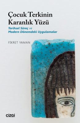 Çocuk Terkinin Karanlık Yüzü - Tarihsel Süreç ve Modern Dönemdeki Uygulamalar